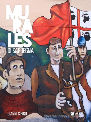 Murales di Sardegna. Ediz. illustrata di Gianni Sirigu edito da Arkadia