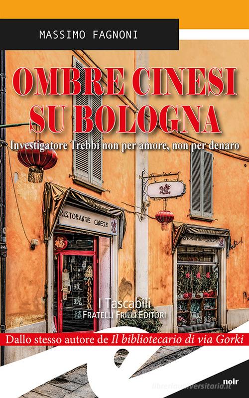 Ombre cinesi su Bologna. Investigatore Trebbi non per amore, non per denaro di Massimo Fagnoni edito da Frilli