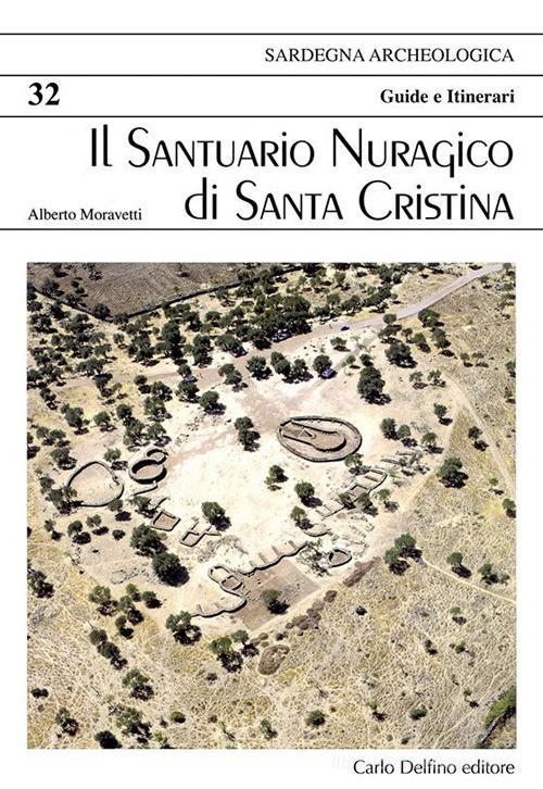 Il santuario nuragico di Santa Cristina di Alberto Moravetti edito da Carlo Delfino Editore