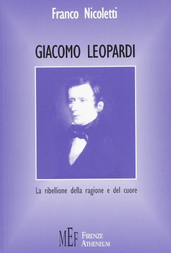 Giacomo Leopardi. La ribellione della ragione e del cuore di Franco Nicoletti edito da Firenze Atheneum