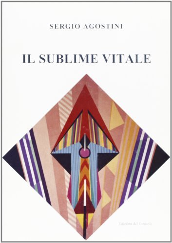 Il sublime vitale. Nella cultura e nella pianificazione del post-industriale di Sergio Agostini edito da Edizioni del Girasole