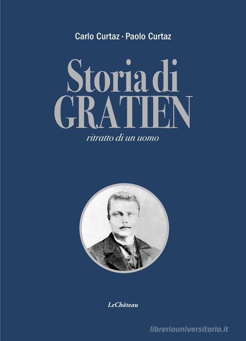 Storia di Gratien. Ritratto di un uomo di Carlo Curtaz, Paolo Curtaz edito da Le Château Edizioni
