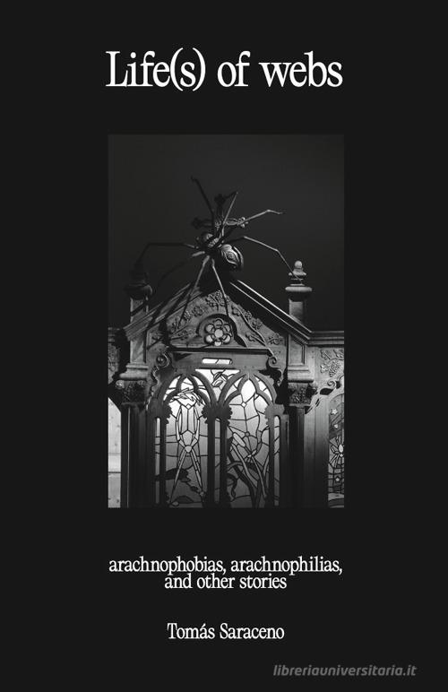 Life(s) of webs. Arachnophobias, arachnophilias, and other stories. Ediz. bilingue di Tomás Saraceno edito da Produzioni Nero