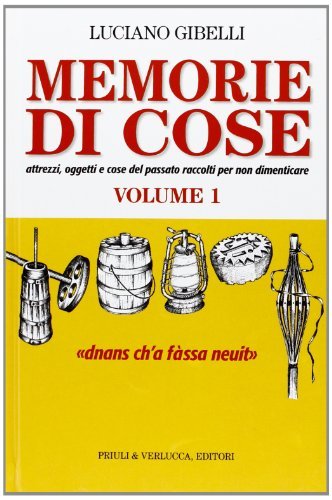 Memorie di cose. Attrezzi, oggetti e cose del passato raccolti per non dimenticare di Luciano Gibelli edito da Priuli & Verlucca