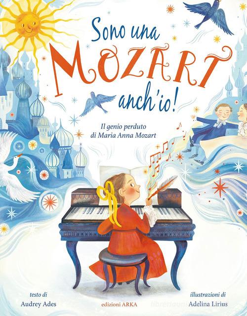 Sono una Mozart anch'io! Il genio perduto di Anna Maria Mozart di Audrey Ades edito da Arka