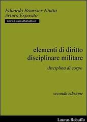 Elementi di diritto disciplinare militare. La disciplina di corpo di Eduardo Boursier Niutta, Arturo Esposito edito da Laurus Robuffo