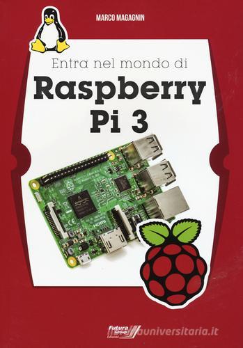 Entra nel mondo di Raspberry Pi 3 di Marco Magagnin edito da Futura Group