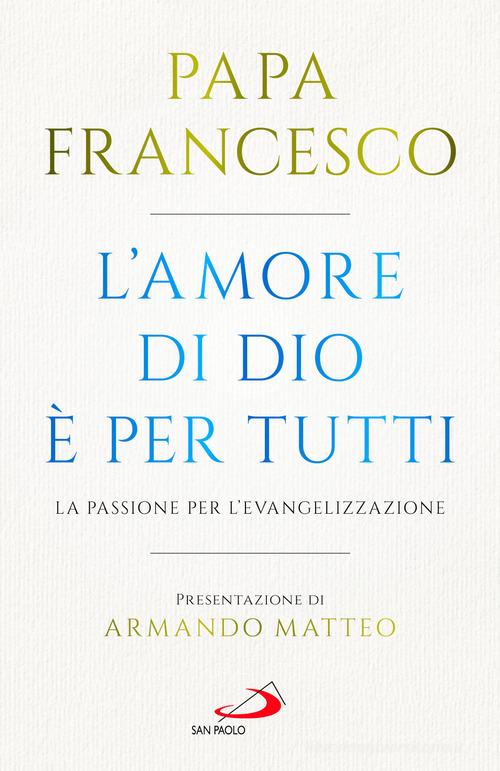 L'amore di Dio è per tutti. La passione per l'evangelizzazione di Francesco (Jorge Mario Bergoglio) edito da San Paolo Edizioni