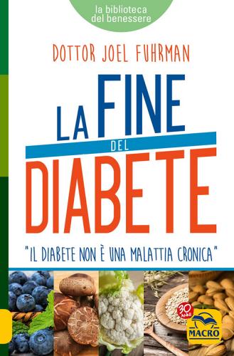 La fine del diabete. Il diabete non è una malattia cronica di Joel Fuhrman edito da Macro Edizioni