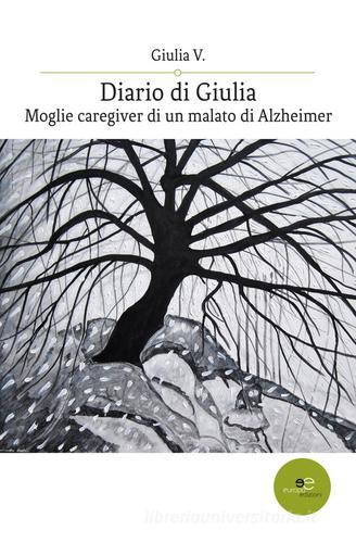 Diario di Giulia. Moglie caregiver di un malato di Alzheimer di Giulia V. edito da Europa Edizioni