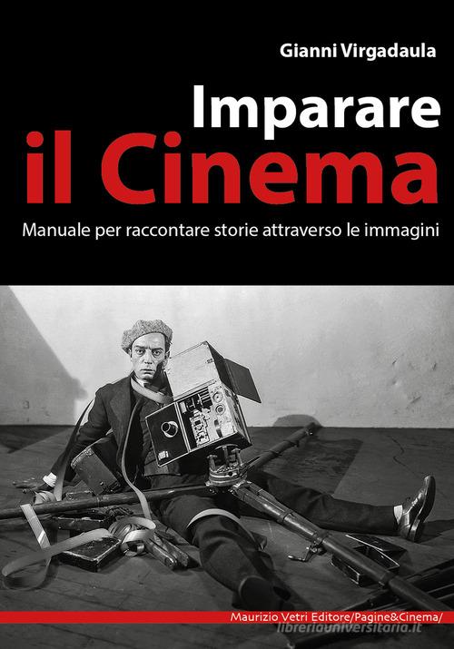 Imparare il cinema. Manuale per imparare il cinema attraverso le immagini di Gianni Virgadaula edito da Maurizio Vetri Editore