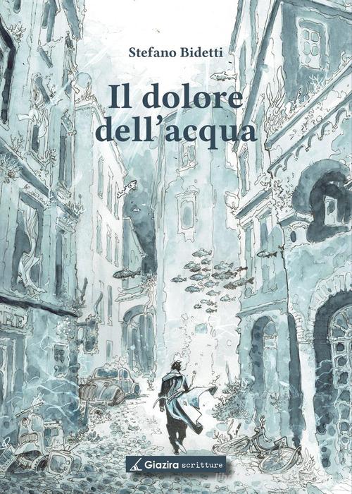 Libro Il dolore dell'acqua di Stefano Bidetti di Giazira Scritture