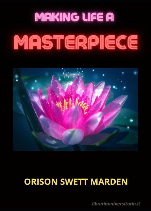 Making life a masterpiece di Orison Swett Marden edito da Youcanprint