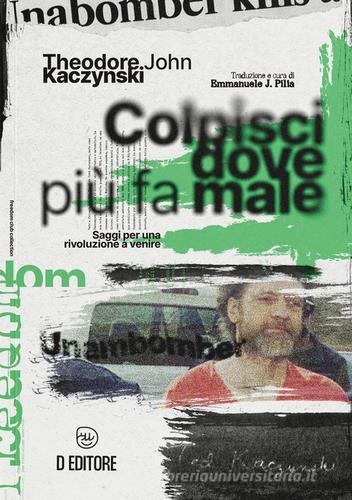 Colpisci dove più fa male. Saggi per una rivoluzione a venire di Theodore John Kaczynski edito da D Editore