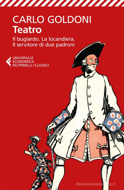 Teatro. Il bugiardo-La locandiera-Il servitore di due padroni di Carlo Goldoni edito da Feltrinelli