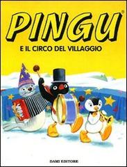 Pingu e il circo del villaggio di Sybille von Flüe edito da Dami Editore