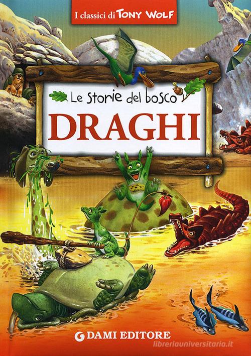 Draghi. Le storie del bosco. Ediz. illustrata di Tony Wolf, Peter Holeinone edito da Dami Editore