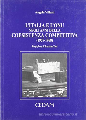 L' Italia e l'Onu negli anni della coesistenza competitiva (1955-1968) di Angela Villani edito da CEDAM