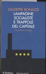 Lampadine socialiste e trappole del capitale. Come diventai sociologo di Giuseppe Bonazzi edito da Il Mulino