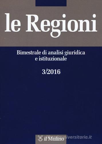 Le regioni. Bimestrale di analisi giuridica e istituzionale (2016) vol.3 edito da Il Mulino