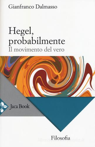 Hegel, probabilmente. Il movimento del vero di Gianfranco Dalmasso edito da Jaca Book