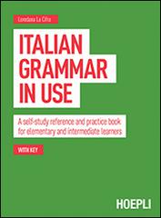 Italian grammar in use. A self-study reference and practice book for elementary and intermediate learners di Loredana La Cifra edito da Hoepli