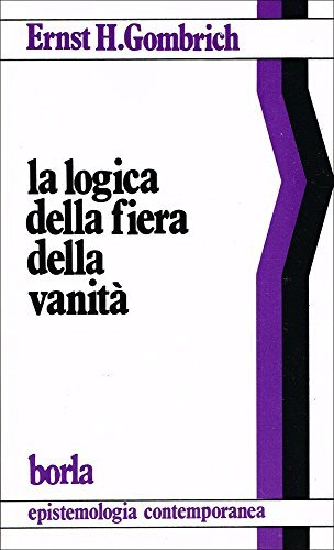 La logica della fiera della vanità di Ernst H. Gombrich edito da Borla