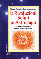 Le rivoluzioni solari in astrologia. Come calcolarle. Come interpretarle di Marie-Thérèse de Longchamps edito da Edizioni Mediterranee