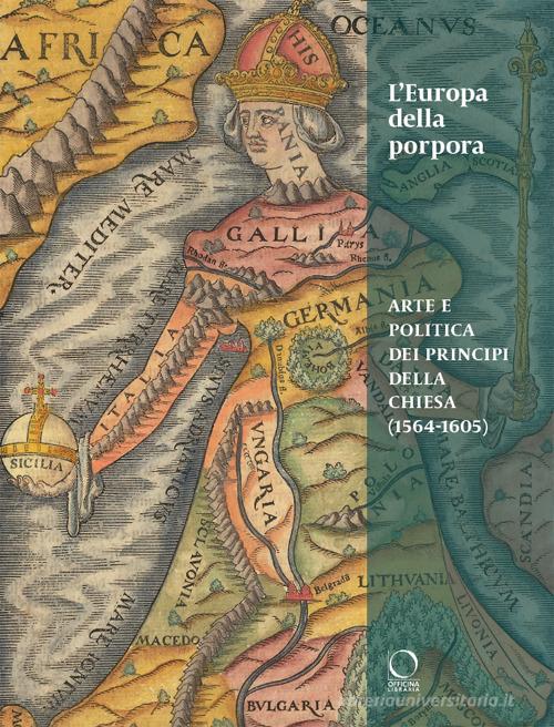 L'Europa della porpora. Arte e politica dei principi della Chiesa (1564-1605). Ediz. italiana e inglese edito da Officina Libraria