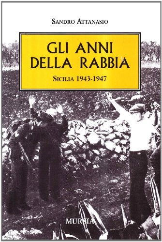 Gli anni della rabbia. Sicilia 1943-1947 di Sandro Attanasio edito da Ugo Mursia Editore