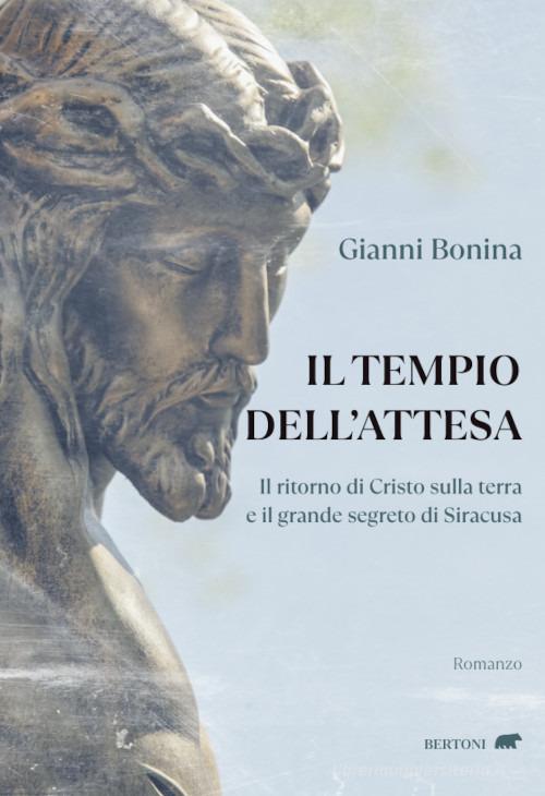 Il tempio dell'attesa. Il ritorno di Cristo sulla terra e il grande segreto di Siracusa di Gianni Bonina edito da Bertoni