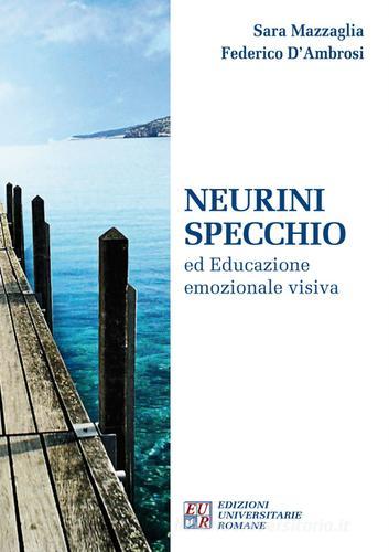 Neurini specchio ed educazione emozionale visiva di Sara Mazzaglia, Federico D'Ambrosi edito da Edizioni Univ. Romane