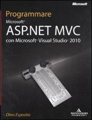 Programmare Microsoft ASP.NET MVC con Microsoft Visual Studio 2010 di Dino Esposito edito da Mondadori Informatica