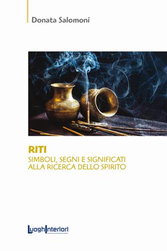 Riti. Simboli, segni e significati alla ricerca dello spirito di Donata Salomoni edito da LuoghInteriori