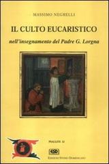 Il culto eucaristico nell'insegnamento di p. Lorgna di Massimo Negrelli edito da ESD-Edizioni Studio Domenicano