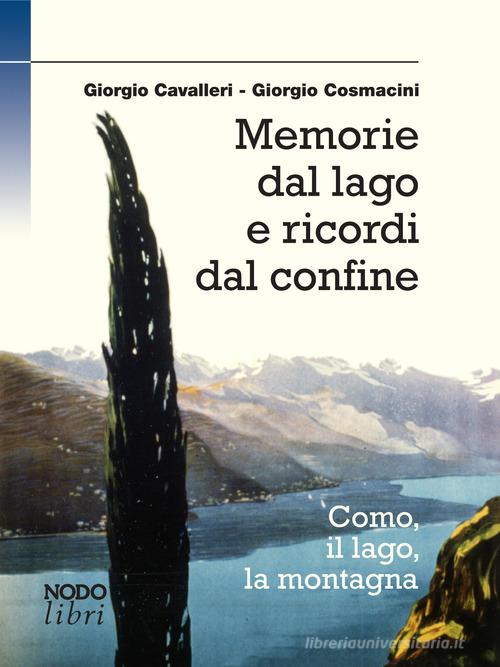 Memorie dal lago e ricordi dal confine. Como, il lago, la montagna di Giorgio Cavalleri, Giorgio Cosmacini edito da NodoLibri