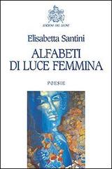 Alfabeti di luce femmina di Elisabetta Santini edito da Edizioni del Leone