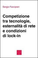 Competizione tra tecnologie, esternalità di rete e condizioni di lock-in di Sergio Faccipieri edito da Libreria Editrice Cafoscarina