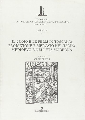 Il cuoio e le pelli in Toscana: produzione e mercato nel tardo Medioevo e nell'età moderna edito da Pacini Editore