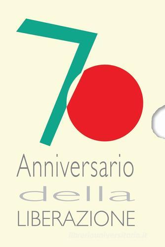 70º anniversario della Liberazione. Con CD edito da Daniela Piazza Editore