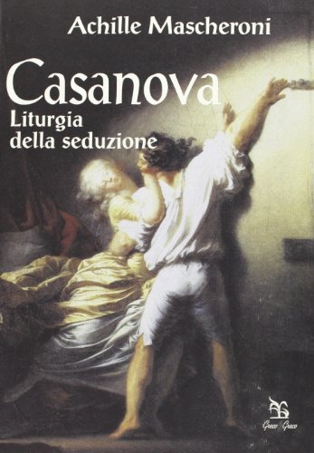 Casanova. Liturgia della seduzione di Achille Mascheroni edito da Greco e Greco