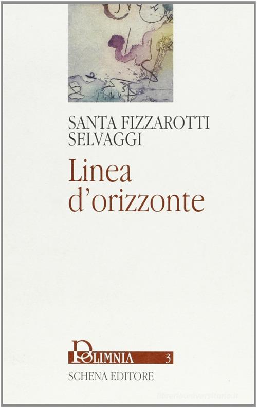 Linea d'orizzonte di Santa Fizzarotti Selvaggi edito da Schena Editore