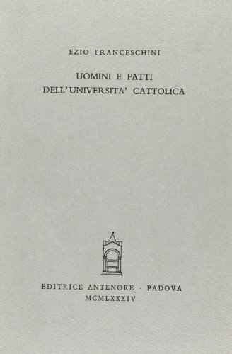 Uomini e fatti dell'Università Cattolica di Ezio Franceschini edito da Antenore