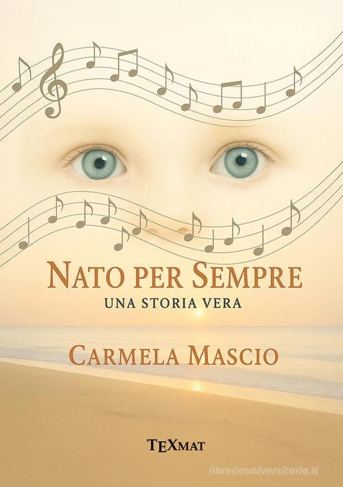 Libro Nato per sempre. Una storia vera di Carmela Mascio di Texmat