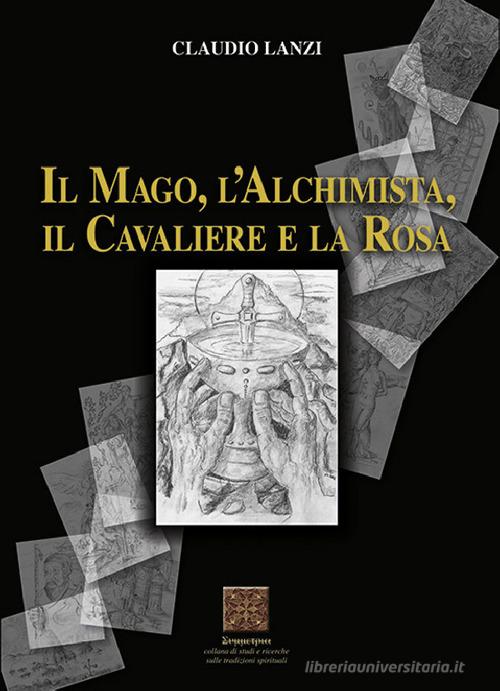 Libro Il mago, l'alchimista, il cavaliere e la rosa di Claudio Lanzi di Simmetria Edizioni