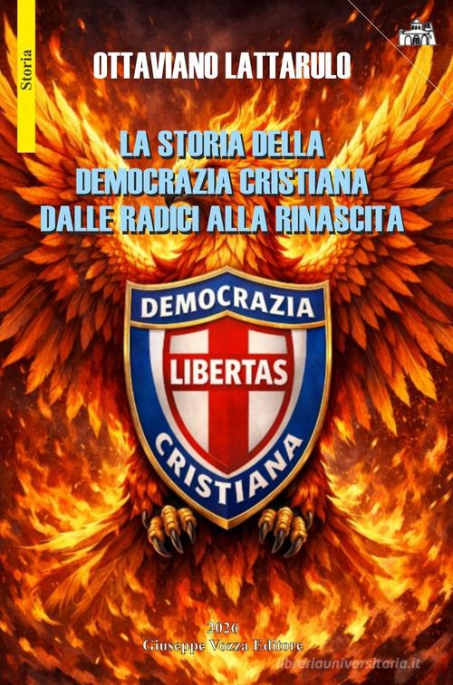 La storia della Democrazia Cristiana dalle radici alla rinascita di Ottaviano Lattarulo edito da Giuseppe Vozza Editore