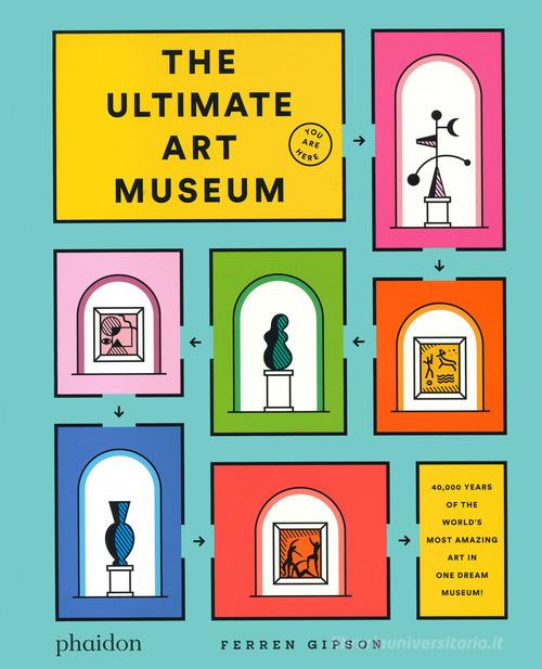The ultimate art museum. Ediz. illustrata di Ferren Gipson edito da Phaidon