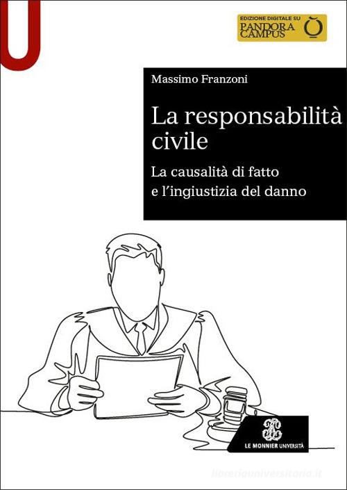 La responsabilità civile. La causalità di fatto e l'ingiustizia del danno di Massimo Franzoni edito da Le Monnier Università