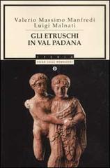 Gli etruschi in Val Padana di Valerio Massimo Manfredi, Luigi Malnati edito da Mondadori