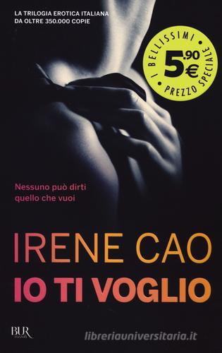 Io ti voglio di Irene Cao edito da BUR Biblioteca Univ. Rizzoli